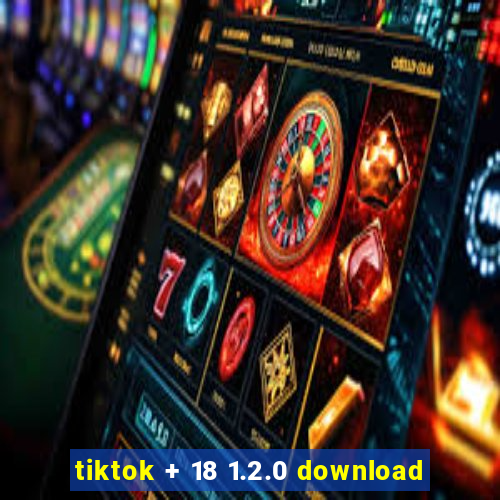 tiktok + 18 1.2.0 download